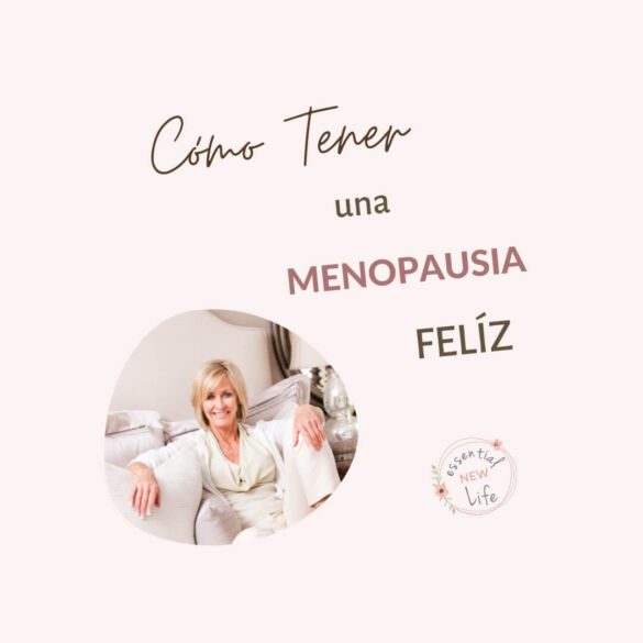 Essential New Life | Cómo Tener una Menopausia Felíz